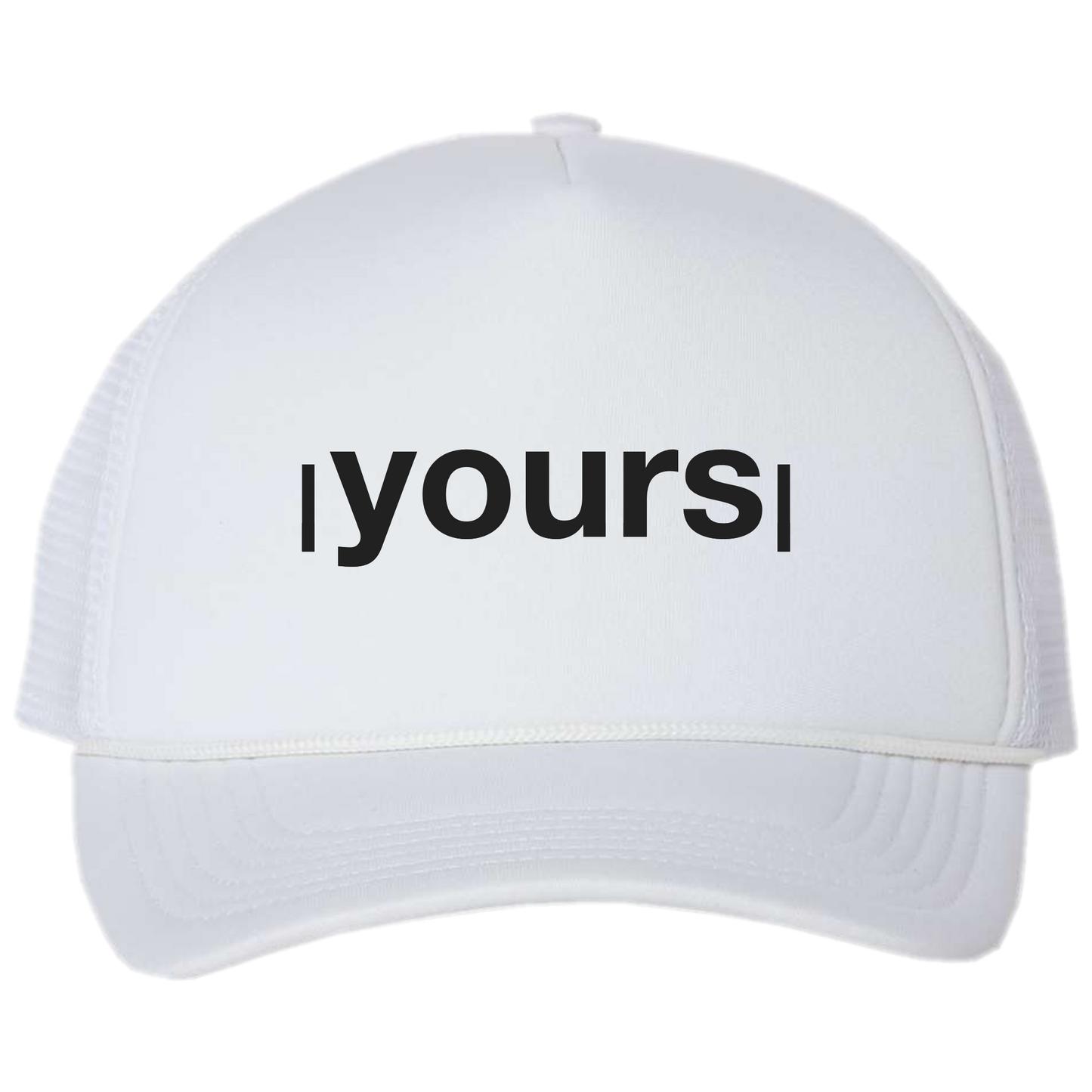 yours - Foam Front Trucker Hat
