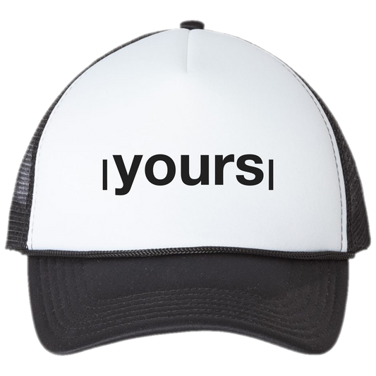 yours - Foam Front Trucker Hat